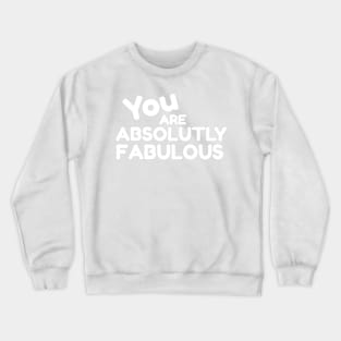 You Are Absolutely Fabulous Crewneck Sweatshirt